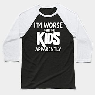 I'm worse than the kids apprently - funny dad tshirt Baseball T-Shirt